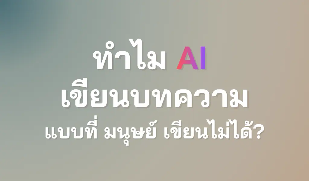 ทำไม AI เขียนบทความแบบที่มนุษย์ เขียนไม่ได้